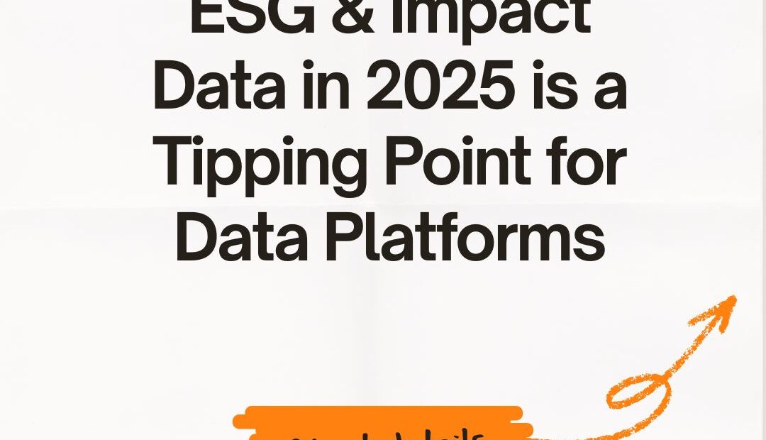 Why Inclusion of ESG & Impact Data Points in 2025 Is a Tipping Point for Data Platforms