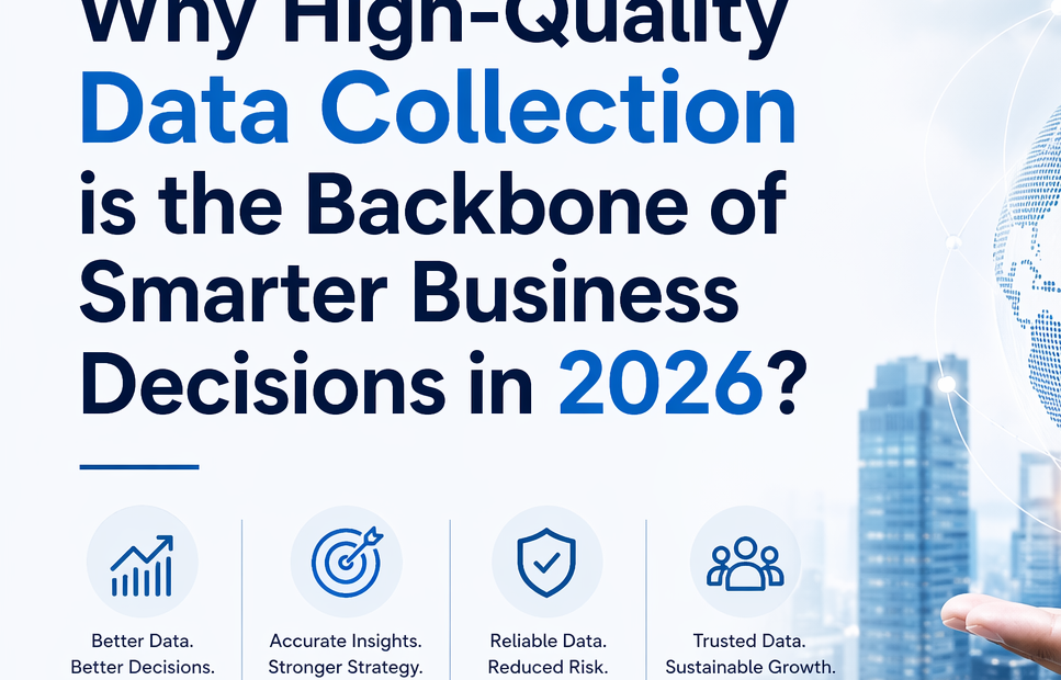 Why High-Quality Data Collection is the Backbone of Smarter Business Decisions in 2026?
